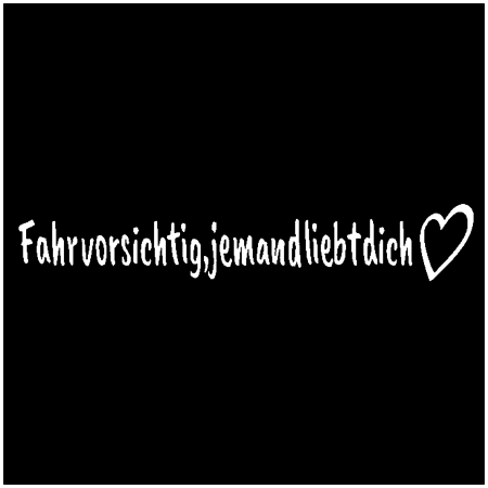 Fahr vorsichtig, jemand liebt dich